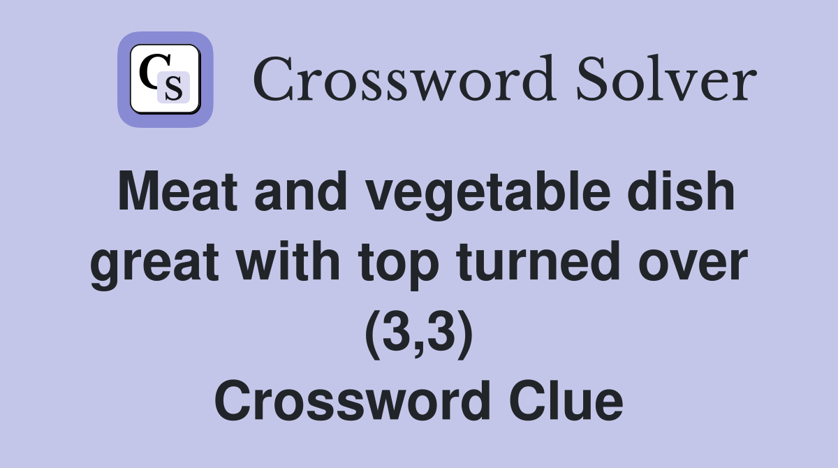 Meat and vegetable dish great with top turned over (3,3) Crossword